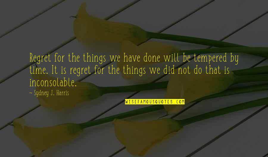 Things We Regret Quotes By Sydney J. Harris: Regret for the things we have done will
