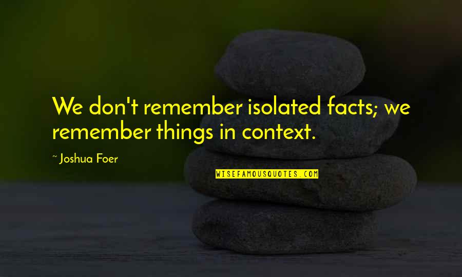 Things We Remember Quotes By Joshua Foer: We don't remember isolated facts; we remember things