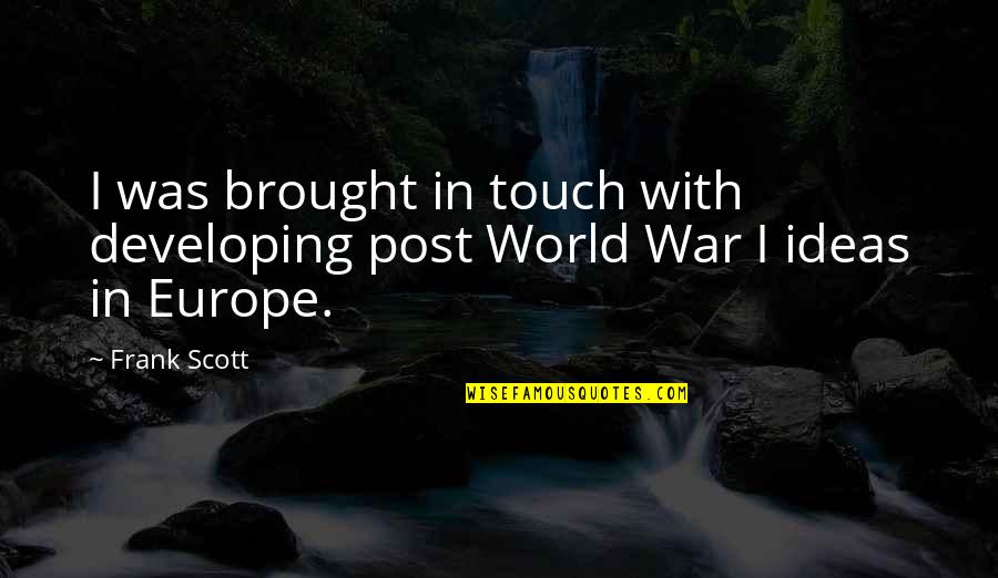 Things We Secretly Wish Existed Quotes By Frank Scott: I was brought in touch with developing post
