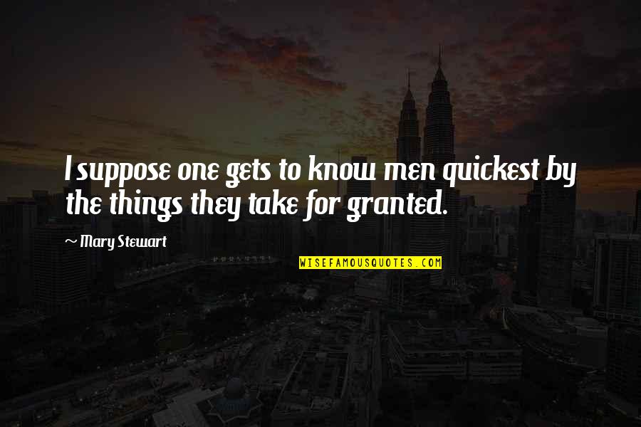 Things We Take For Granted Quotes By Mary Stewart: I suppose one gets to know men quickest
