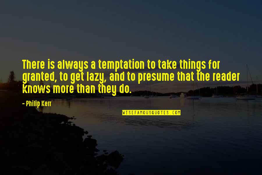 Things We Take For Granted Quotes By Philip Kerr: There is always a temptation to take things