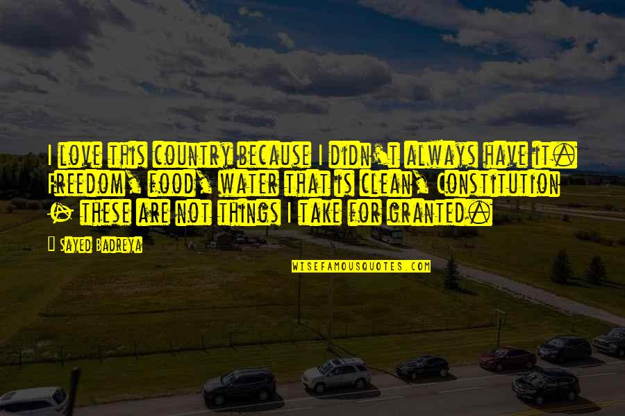 Things We Take For Granted Quotes By Sayed Badreya: I love this country because I didn't always Things We Take For Granted Quotes By Sayed Badreya: I love this country because I didn't always