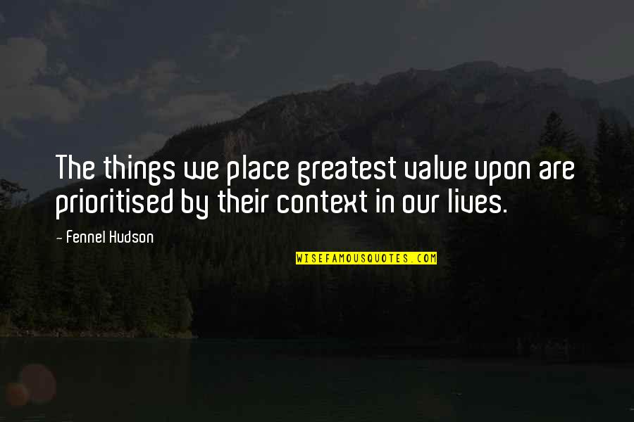 Things We Value Quotes By Fennel Hudson: The things we place greatest value upon are