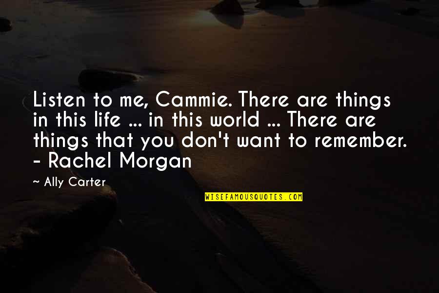 Things We Want In Life Quotes By Ally Carter: Listen to me, Cammie. There are things in Things We Want In Life Quotes By Ally Carter: Listen to me, Cammie. There are things in