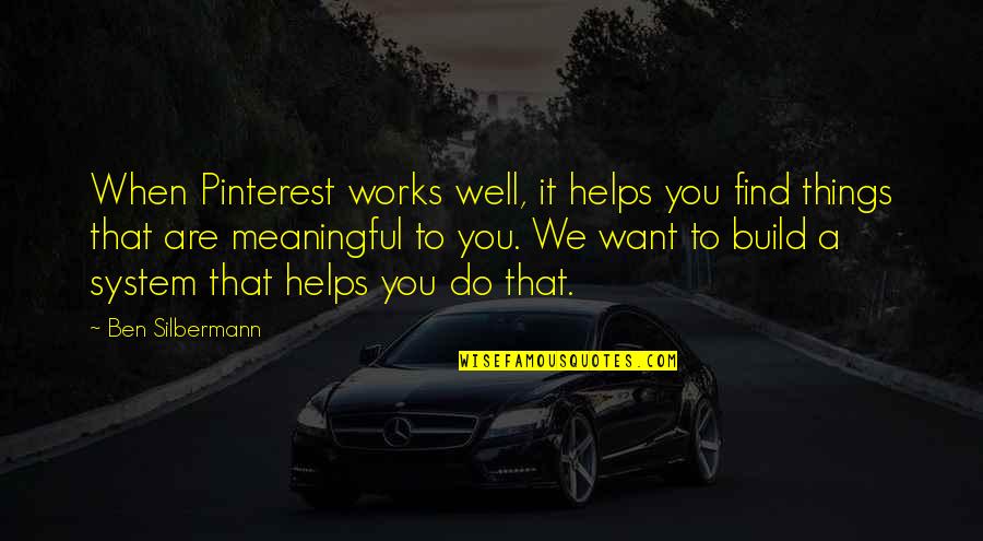 Things We Want Quotes By Ben Silbermann: When Pinterest works well, it helps you find