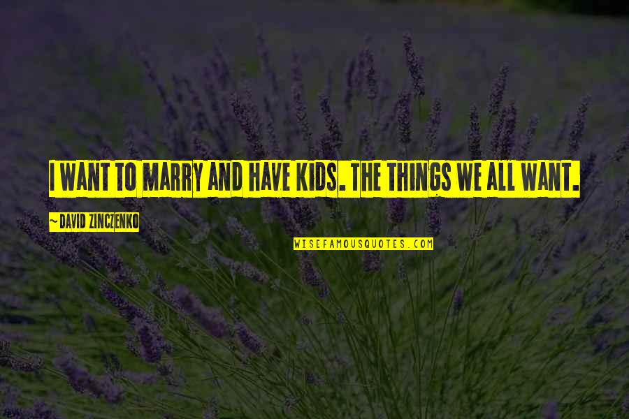 Things We Want Quotes By David Zinczenko: I want to marry and have kids. The