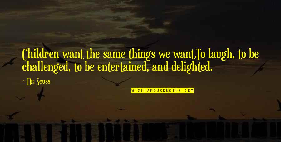Things We Want Quotes By Dr. Seuss: Children want the same things we want.To laugh,