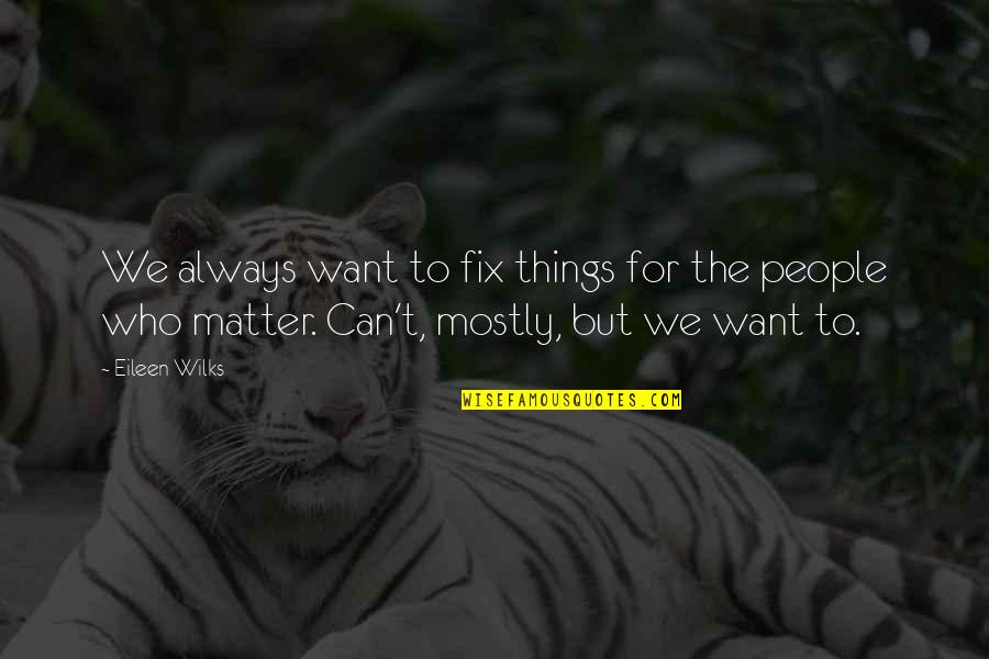 Things We Want Quotes By Eileen Wilks: We always want to fix things for the