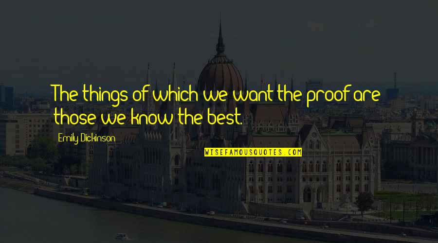 Things We Want Quotes By Emily Dickinson: The things of which we want the proof