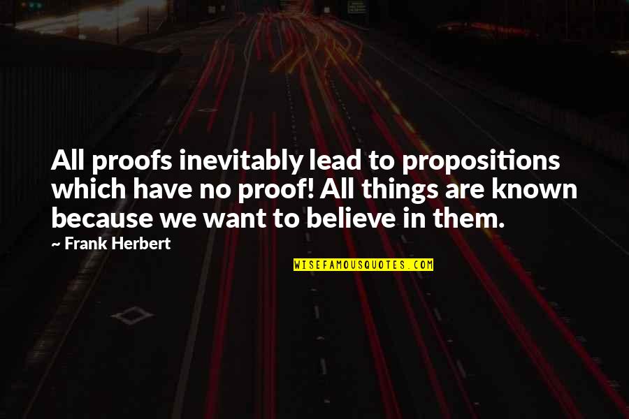 Things We Want Quotes By Frank Herbert: All proofs inevitably lead to propositions which have