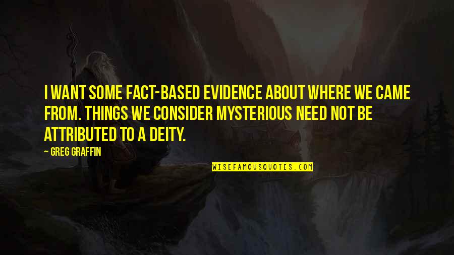 Things We Want Quotes By Greg Graffin: I want some fact-based evidence about where we