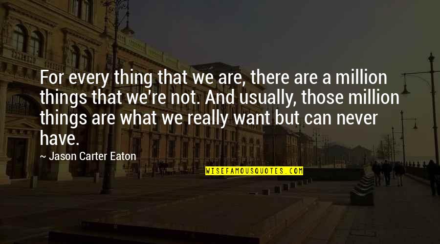 Things We Want Quotes By Jason Carter Eaton: For every thing that we are, there are