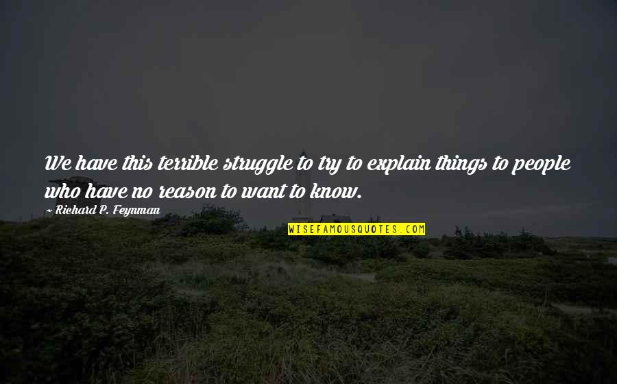 Things We Want Quotes By Richard P. Feynman: We have this terrible struggle to try to