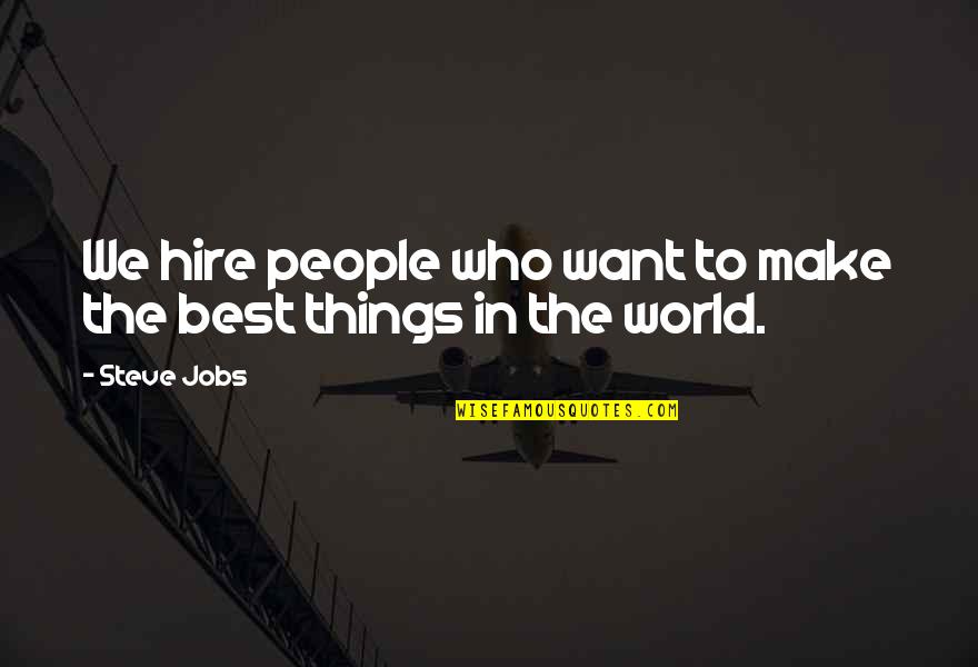 Things We Want Quotes By Steve Jobs: We hire people who want to make the