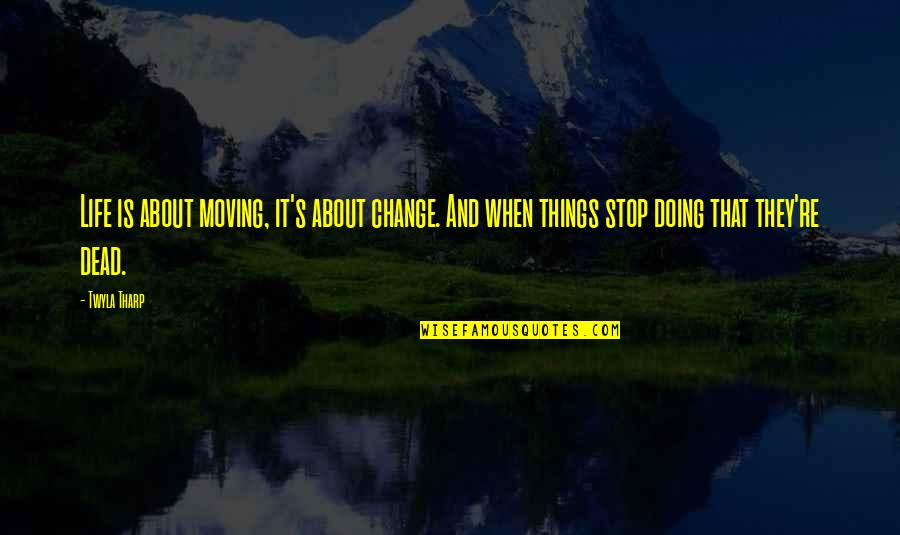 Things When Moving Quotes By Twyla Tharp: Life is about moving, it's about change. And