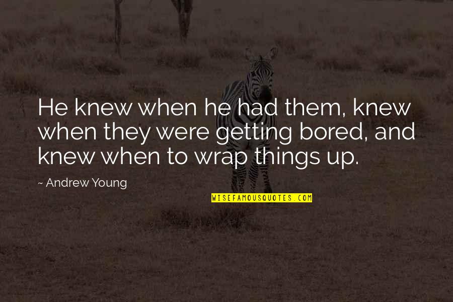 Things When Your Bored Quotes By Andrew Young: He knew when he had them, knew when