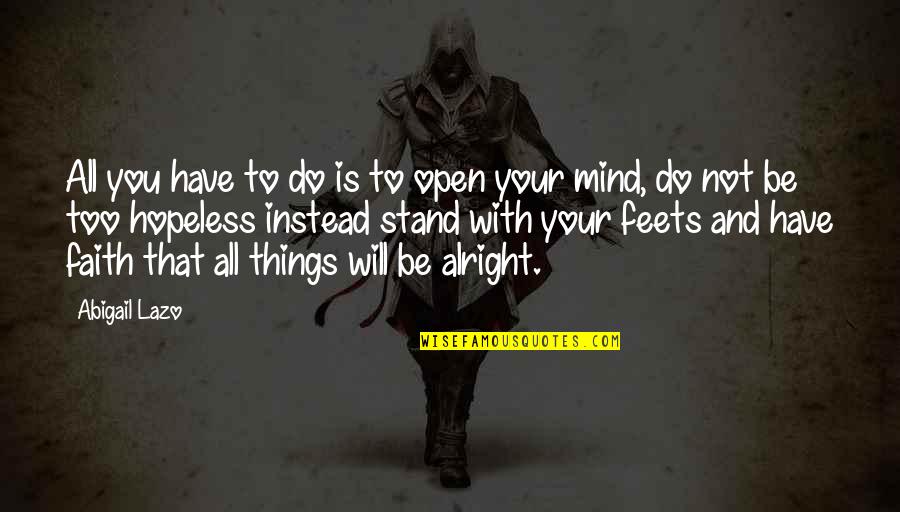 Things Will Be Alright Quotes By Abigail Lazo: All you have to do is to open Things Will Be Alright Quotes By Abigail Lazo: All you have to do is to open
