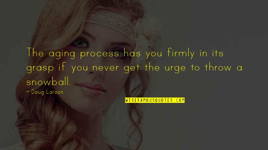 Things Will Be Alright Quotes By Doug Larson: The aging process has you firmly in its Things Will Be Alright Quotes By Doug Larson: The aging process has you firmly in its