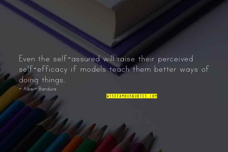 Things Will Be Better Quotes By Albert Bandura: Even the self-assured will raise their perceived self-efficacy