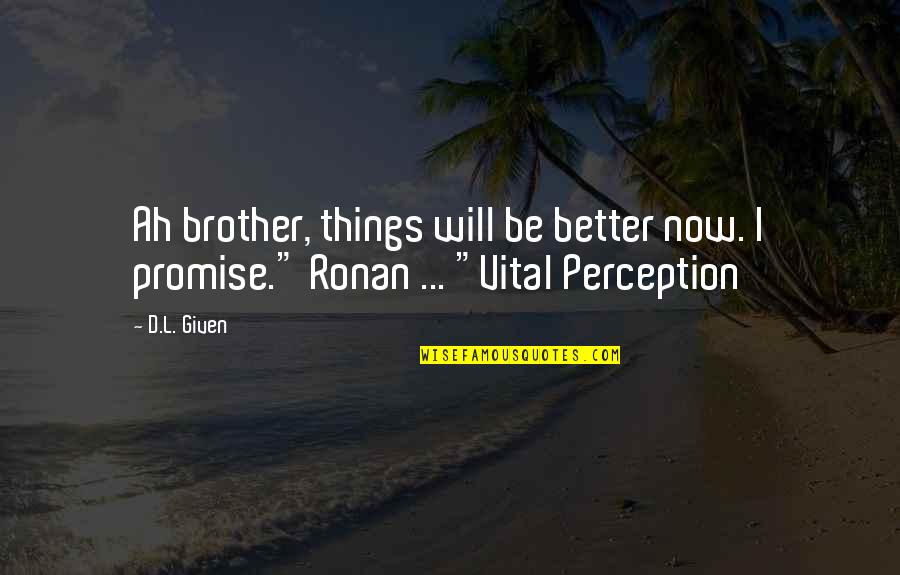 Things Will Be Better Quotes By D.L. Given: Ah brother, things will be better now. I