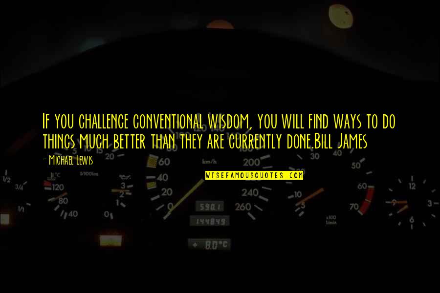 Things Will Be Better Quotes By Michael Lewis: If you challenge conventional wisdom, you will find