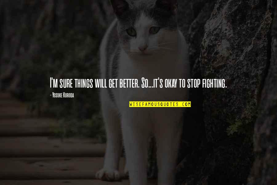 Things Will Be Better Quotes By Yosuke Kuroda: I'm sure things will get better. So...it's okay