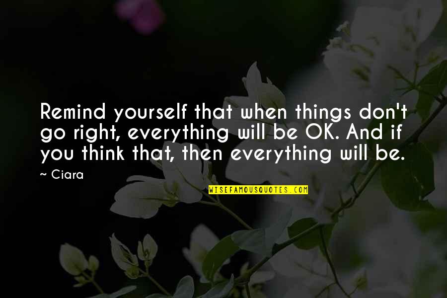 Things Will Be Ok Quotes By Ciara: Remind yourself that when things don't go right,