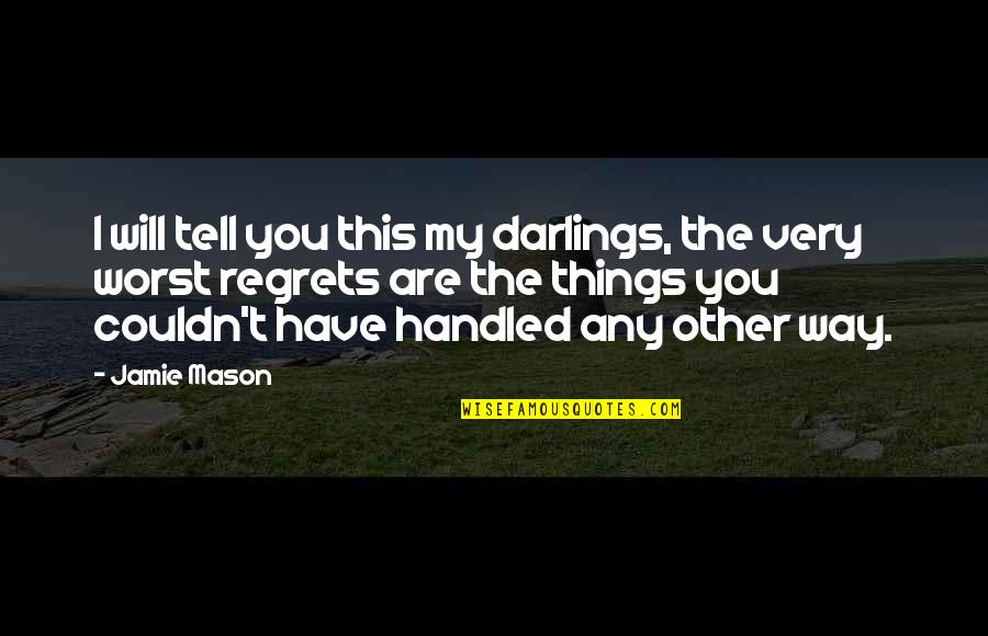 Things Will Be Ok Quotes By Jamie Mason: I will tell you this my darlings, the