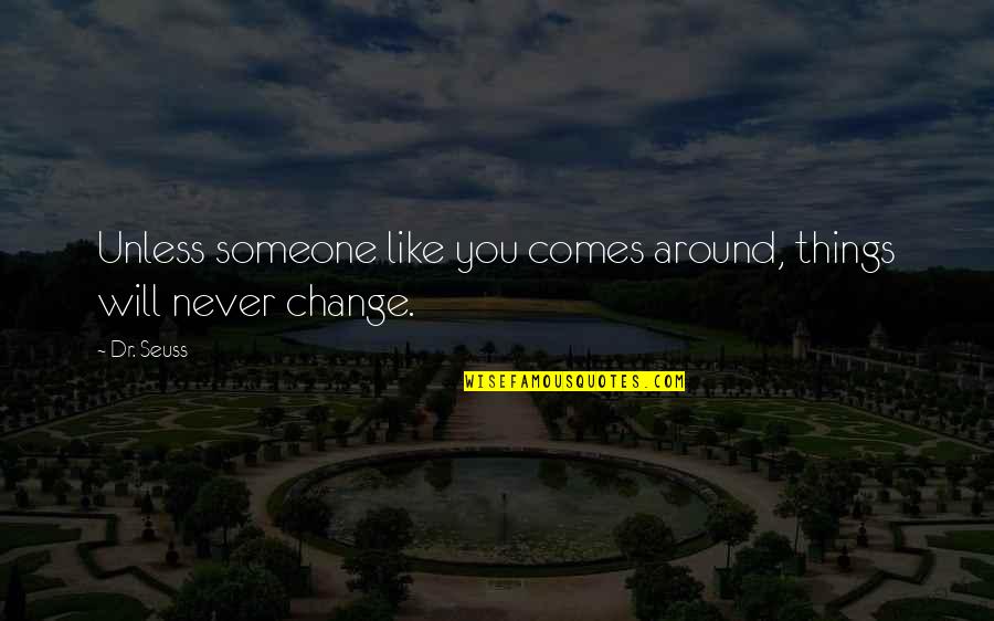 Things Will Change Quotes By Dr. Seuss: Unless someone like you comes around, things will