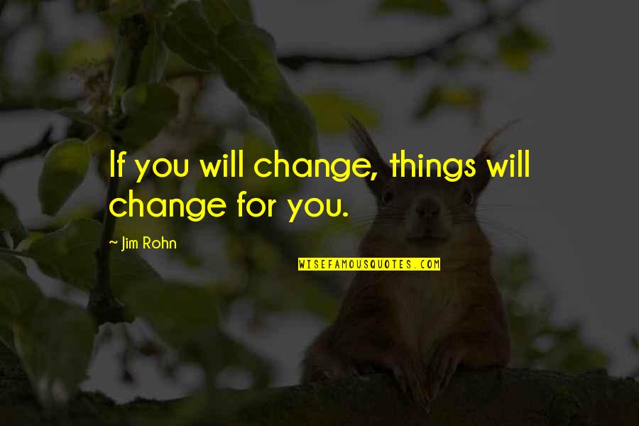 Things Will Change Quotes By Jim Rohn: If you will change, things will change for