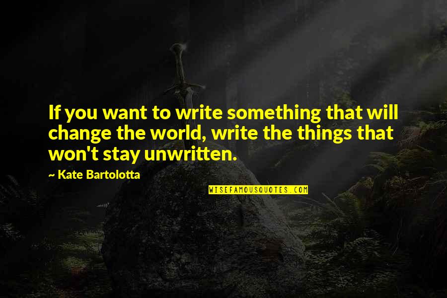 Things Will Change Quotes By Kate Bartolotta: If you want to write something that will