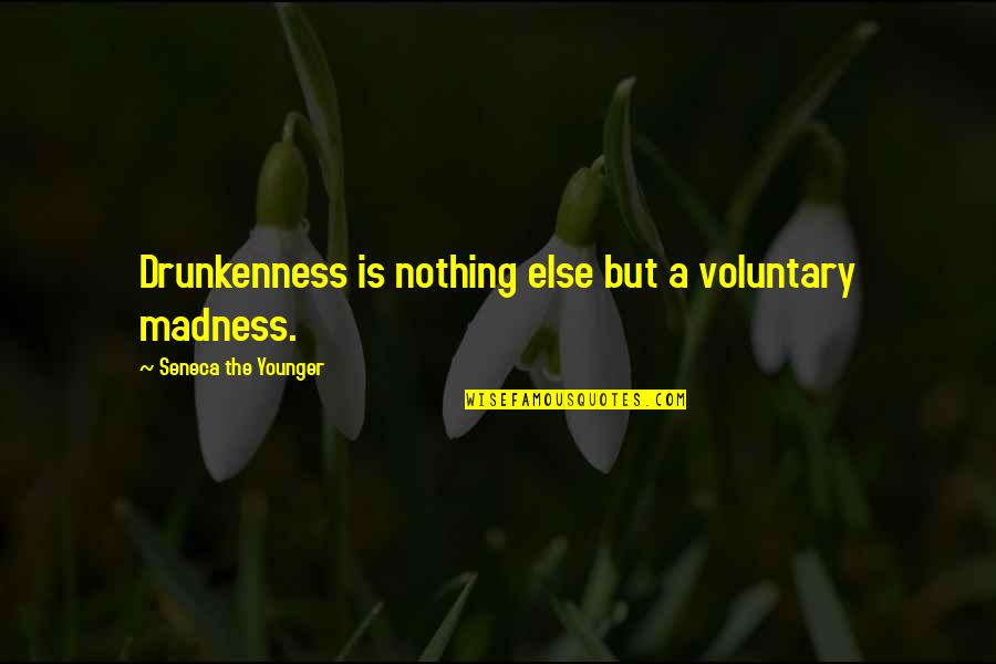 Things Will Get Easier Quotes By Seneca The Younger: Drunkenness is nothing else but a voluntary madness.