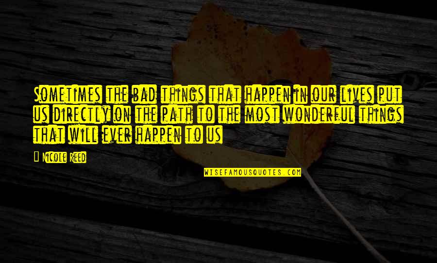 Things Will Happen Quotes By Nicole Reed: Sometimes the bad things that happen in our