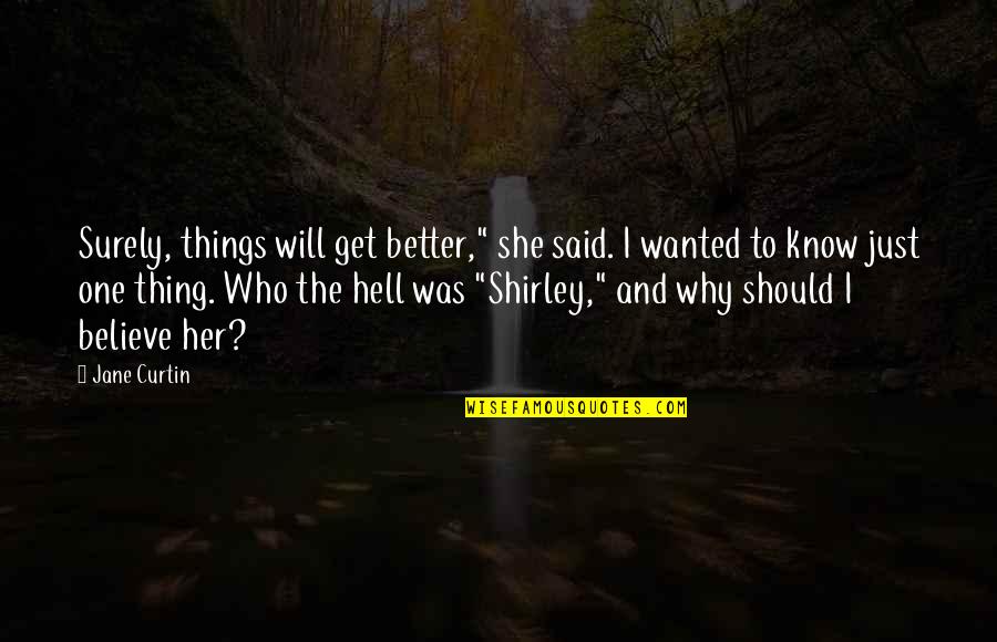 Things Will Only Get Better Quotes By Jane Curtin: Surely, things will get better," she said. I