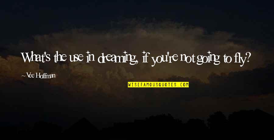 Things Will Only Get Better Quotes By Vee Hoffman: What's the use in dreaming, if you're not