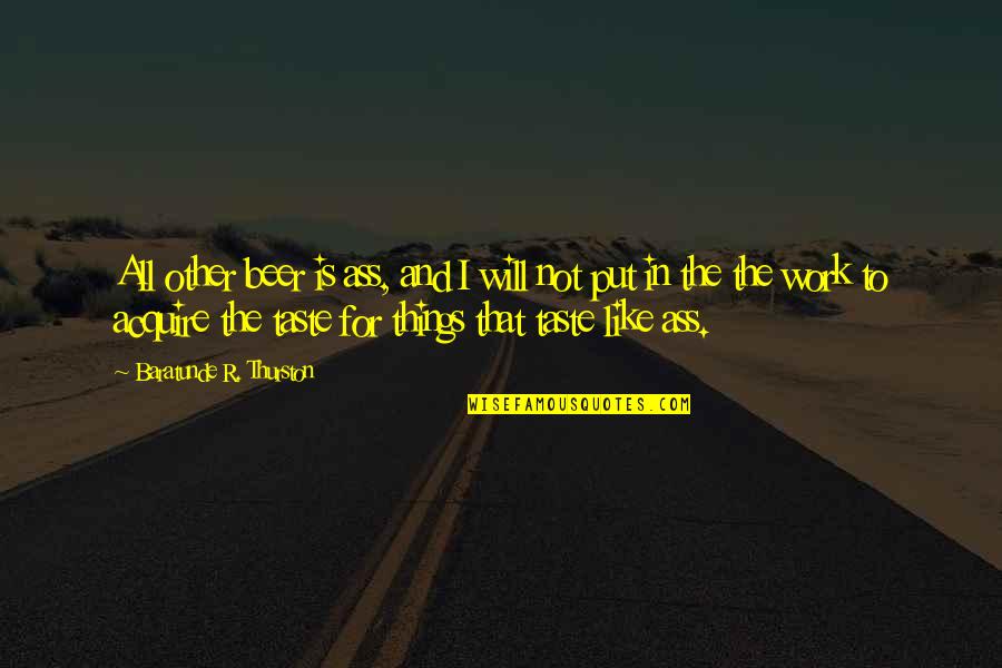 Things Will Work Quotes By Baratunde R. Thurston: All other beer is ass, and I will