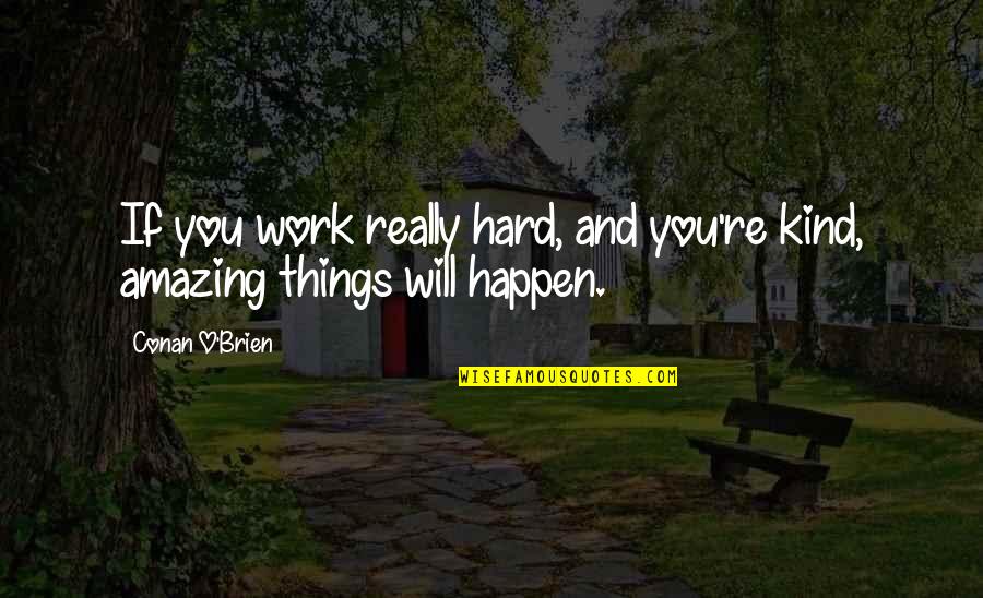 Things Will Work Quotes By Conan O'Brien: If you work really hard, and you're kind,