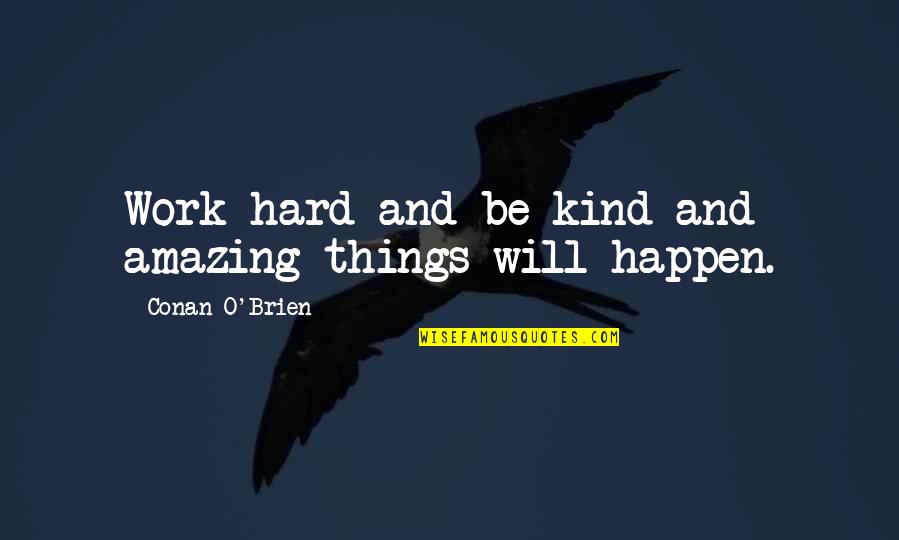 Things Will Work Quotes By Conan O'Brien: Work hard and be kind and amazing things