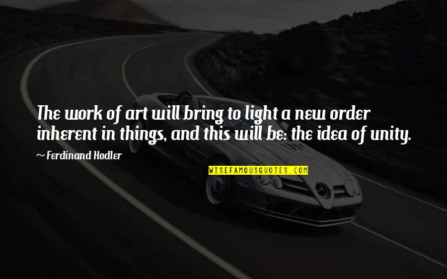 Things Will Work Quotes By Ferdinand Hodler: The work of art will bring to light