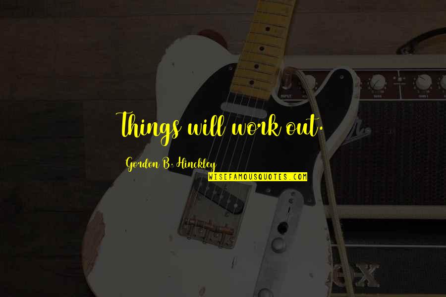 Things Will Work Quotes By Gordon B. Hinckley: Things will work out.