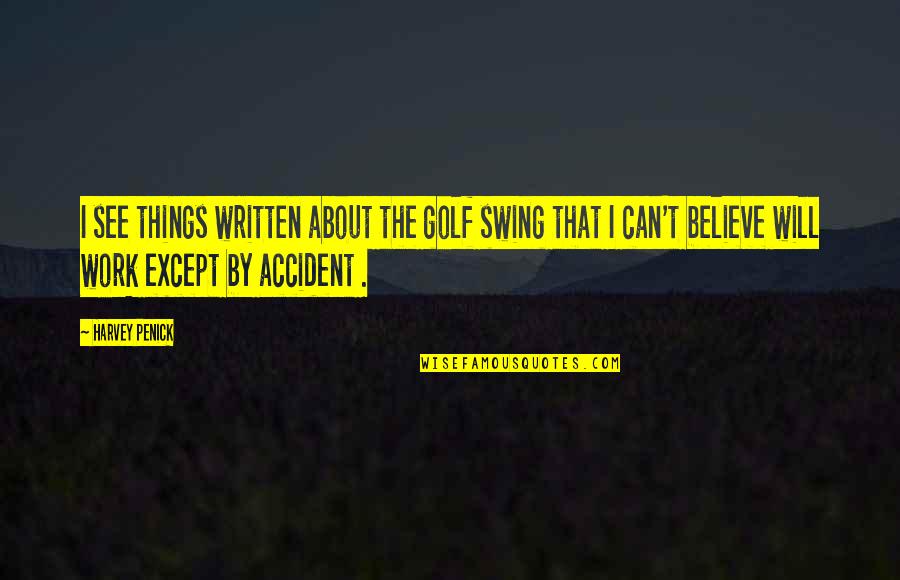 Things Will Work Quotes By Harvey Penick: I see things written about the golf swing