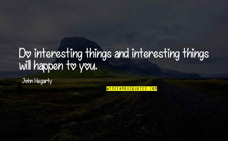 Things Will Work Quotes By John Hegarty: Do interesting things and interesting things will happen