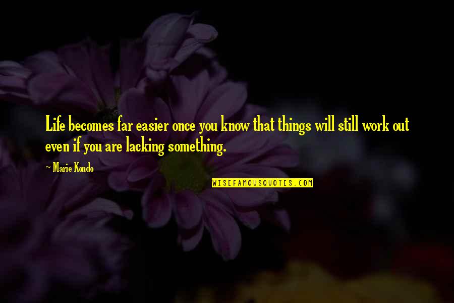 Things Will Work Quotes By Marie Kondo: Life becomes far easier once you know that