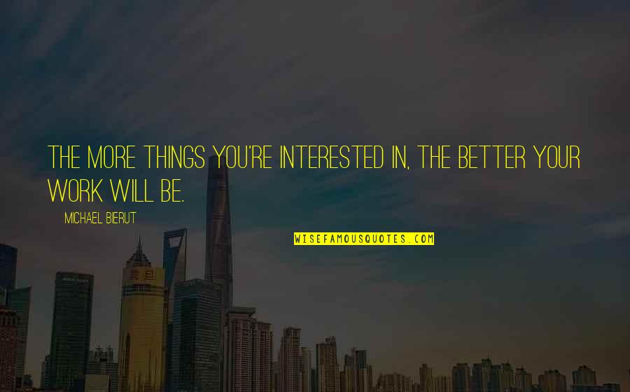 Things Will Work Quotes By Michael Bierut: the more things you're interested in, the better