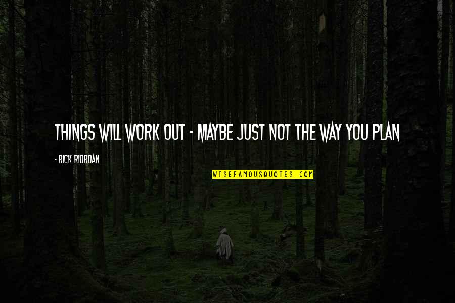 Things Will Work Quotes By Rick Riordan: Things will work out - maybe just not