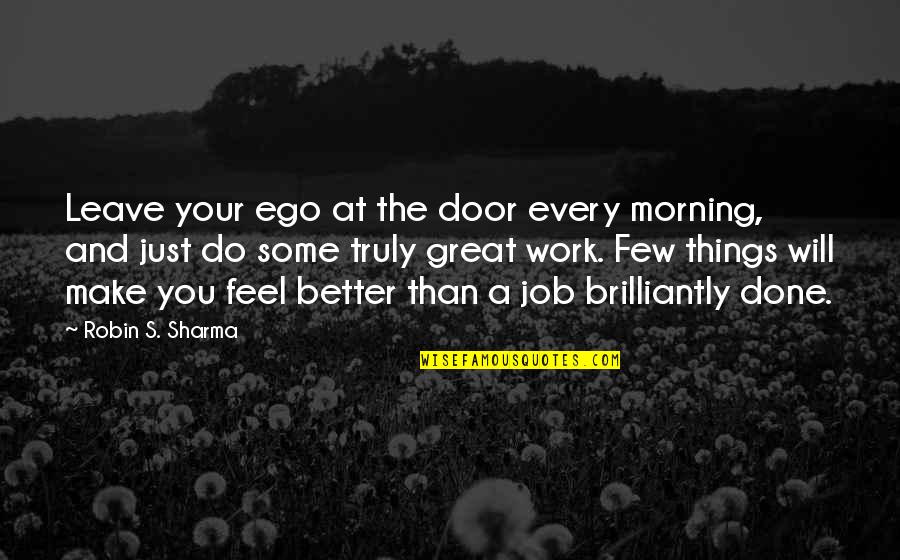 Things Will Work Quotes By Robin S. Sharma: Leave your ego at the door every morning,