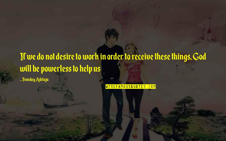 Things Will Work Quotes By Sunday Adelaja: If we do not desire to work in