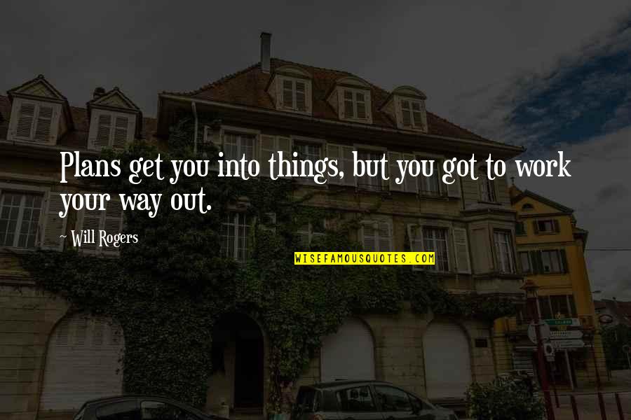 Things Will Work Quotes By Will Rogers: Plans get you into things, but you got