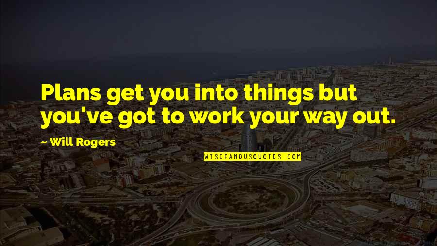 Things Will Work Quotes By Will Rogers: Plans get you into things but you've got