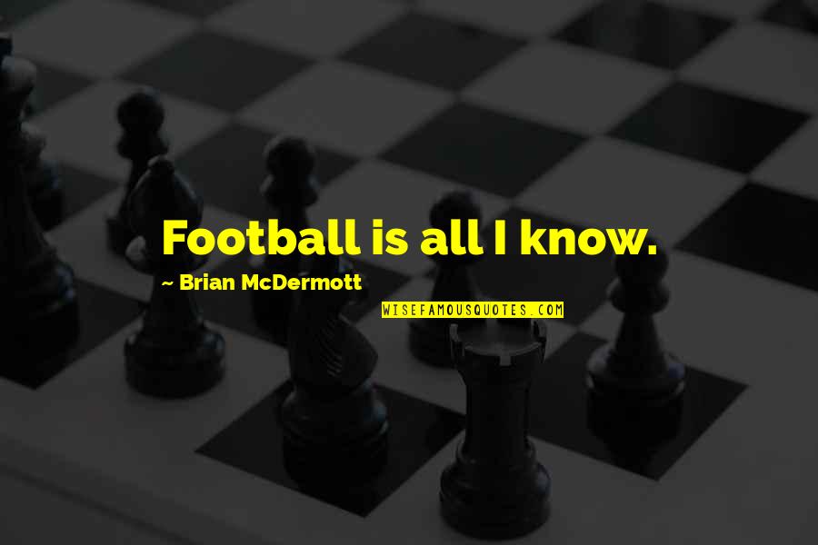 Things Work Themselves Out Quotes By Brian McDermott: Football is all I know.